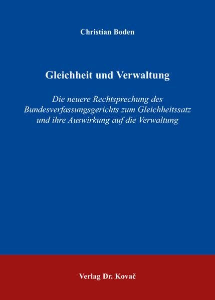 Gleichheit und Verwaltung: Die neuere Rechtsprechung des Bundesverfassungsgerichts zum Gleichheitssatz und ihre Auswirkung auf die Verwaltung (Verfassungsrecht in Forschung und Praxis)