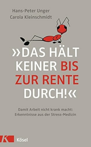 »Das hält keiner bis zur Rente durch!«: Damit Arbeit nicht krank macht: Erkenntnisse aus der Stress-Medizin