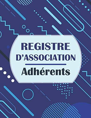 Registre d'association - Adhérents: Cahier pour inscrire en ordre les adhérents d’une association, conforme à la loi 1901