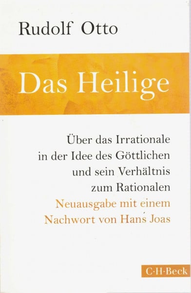 Das Heilige: Über das Irrationale in der Idee des Göttlichen und sein Verhältnis zum Rationalen. Neuausgabe (Beck Paperback)