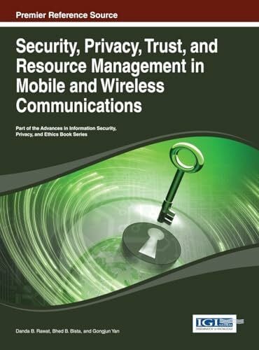 Security, Privacy, Trust, and Resource Management in Mobile and Wireless Communications: Premier Reference Source (Advances in Information Security, Privacy, and Ethics)