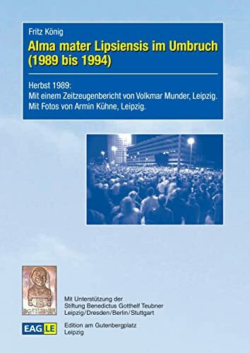 Alma mater Lipsiensis im Umbruch (1989 bis 1994): Herbst 1989: Mit einem Zeitzeugenbericht von Volkmar Munder, Leipzig. Mit Fotos von Armin Kühne, Leipzig. (EAGLE-ESSAY)