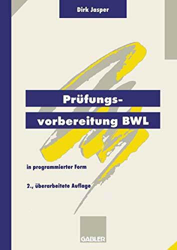 Prüfungsvorbereitung BWL. In programmierter Form. (Lernmaterialien) Prüfungsvorbereitung BWL. In programmierter Form. (Lernmaterialien)