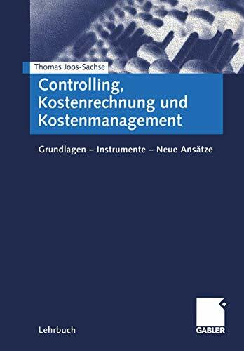 Controlling, Kostenrechnung und Kostenmanagement: Grundlagen - Instrumente - Neue Ansätze