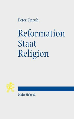 Reformation - Staat - Religion: Zur Grundlegung und Aktualität der reformatorischen Unterscheidung von Geistlichem und Weltlichem