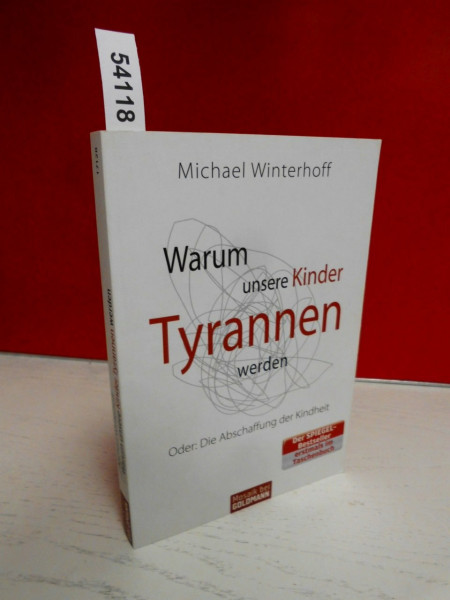 Warum unsere Kinder Tyrannen werden: Oder: Die Abschaffung der Kindheit