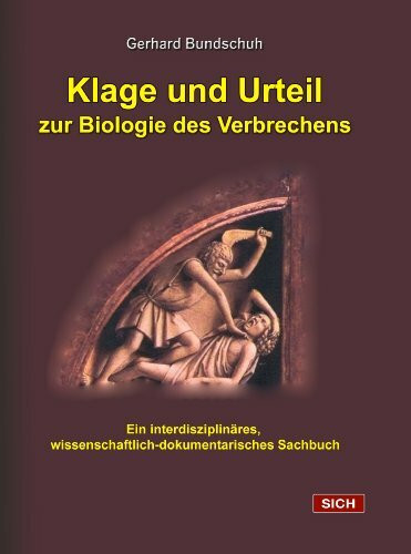 Klage und Urteil, zur Biologie des Verbrechens: Ein Spiegelbild von Fehlverhalten in Medizin und Justiz sowie durch religiös-kulturelle Einflüsse im ... wissenschaftlichdokumentarisches Sachbuch