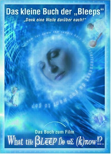 Das kleine Buch der Bleeps: Begleitbuch mit Zitaten aus dem Film: "Denk eine Weile darüber nach!" Das Buch zum Film "What the Bleep Do We (K)now!?"