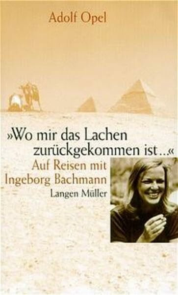 Wo mir das Lachen zurückgekommen ist: Auf Reisen mit Ingeborg Bachmann