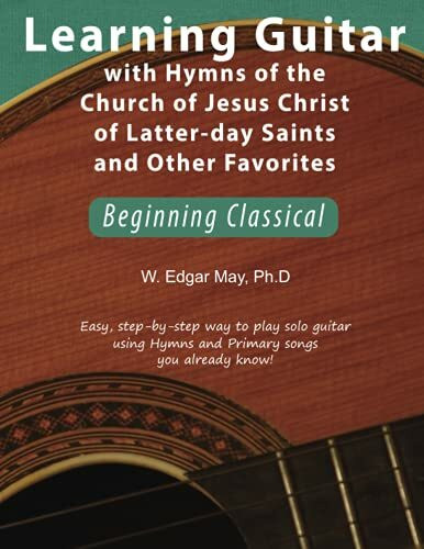 Learning Guitar with Hymns of the Church of Jesus Christ of Latter-day Saints and Other Favorites, Beginning Classical