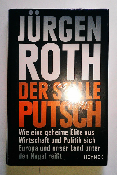 Der stille Putsch: Wie eine geheime Elite aus Wirtschaft und Politik sich Europa und unser Land unter den Nagel reißt