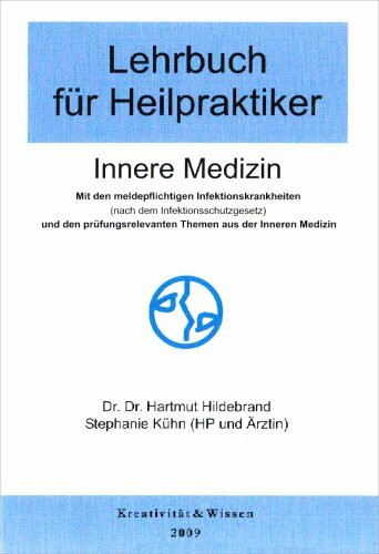 Lehrbuch für Heilpraktiker, Innere Medizin: Mit den meldepflichtigen Infektionskrankheiten und den prüfungsrelevanten Themen aus der Inneren Medizin