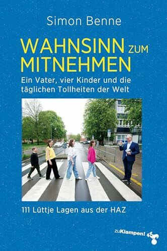 Wahnsinn zum Mitnehmen: Ein Vater, vier Kinder und die täglichen Tollheiten der Welt. 111 Lüttje Lagen aus der HAZ