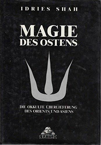 Magie des Ostens: Die okkulte Überlieferung des Orients und Asiens