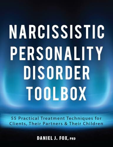 Narcissistic Personality Disorder Toolbox: 55 Practical Treatment Techniques for Clients, Their Partners & Their Children