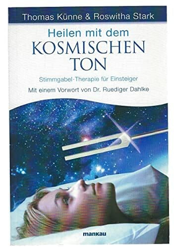 Heilen mit dem kosmischen Ton: Stimmgabel-Therapie für Einsteiger. Mit einem Vorwort von Dr. Ruediger Dahlke