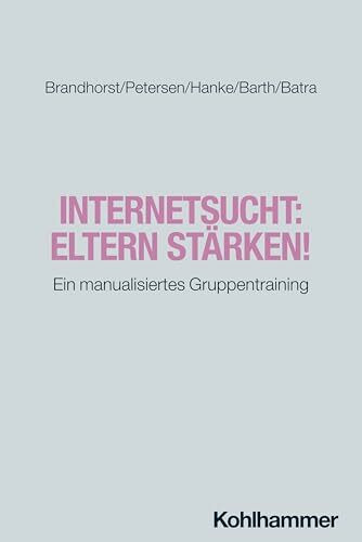 Internetsucht: Eltern stärken!: Ein manualisiertes Gruppentraining (Störungsspezifische Psychotherapie)