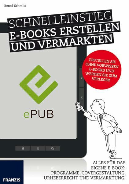 Schnelleinstieg E-Books Erstellen und Vermarkten. Alles für das eigene E-Book: Programme, Covergestaltung, Urheberrecht und Vermarktung.