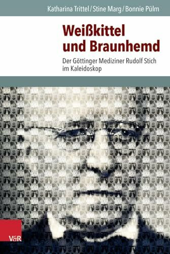 Weißkittel und Braunhemd: Der Göttinger Mediziner Rudolf Stich im Kaleidoskop