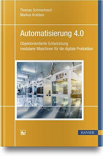 Automatisierung 4.0: Objektorientierte Entwicklung modularer Maschinen für die digitale Produktion