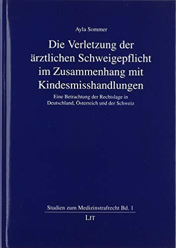 Die Verletzung der ärztlichen Schweigepflicht im Zusammenhang mit Kindesmisshandlungen: Eine Betrachtung der Rechtslage in Deutschland, Österreich und der Schweiz