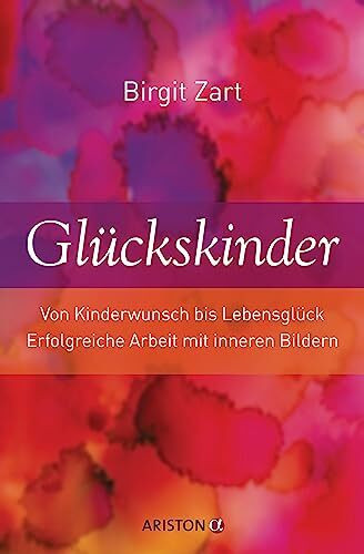 Glückskinder: Von Kinderwunsch bis Lebensglück. Erfolgreiche Arbeit mit inneren Bildern