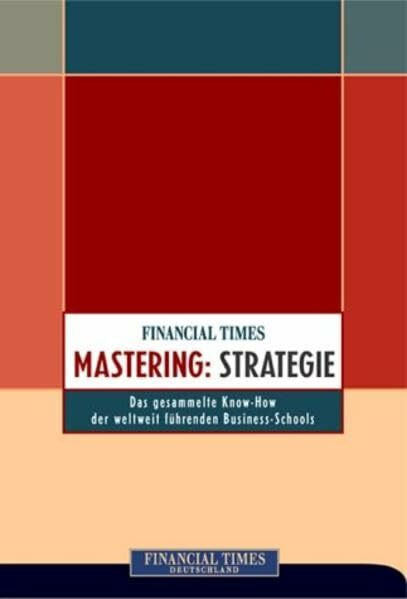 Mastering: Strategie . Das komplette Know-how der weltweit führenden Business-Schools (FT Management)