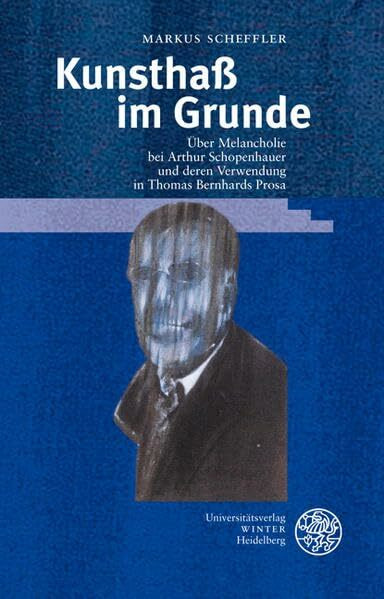 Kunsthaß im Grunde: Über Melancholie bei Arthur Schopenhauer und deren Verwendung in Thomas Bernhards Prosa (Beiträge zur neueren Literaturgeschichte)