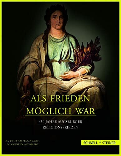 Als Frieden möglich war: 450 Jahre Augsburger Religionsfrieden