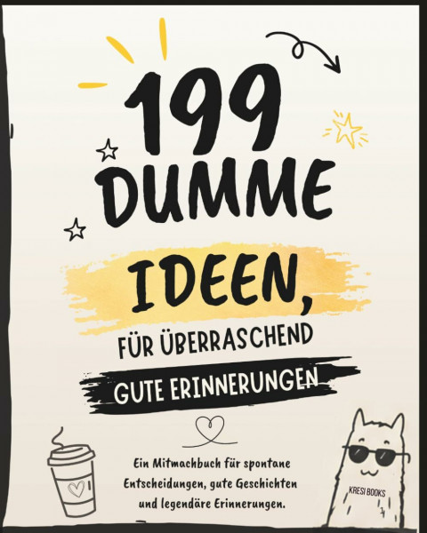 199 dumme Ideen für überraschend gute Erinnerungen: Das Challenge-Buch für mehr Spaß, weniger Langeweile und unvergessliche Storys