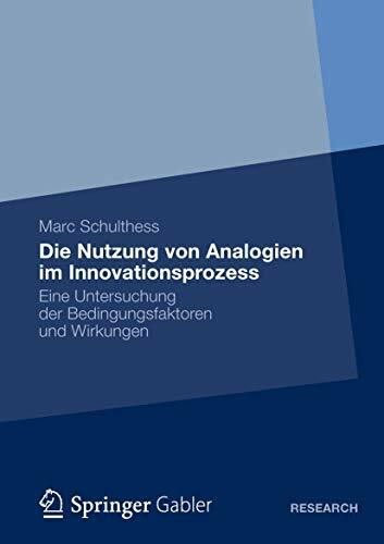 Die Nutzung von Analogien im Innovationsprozess: Eine Untersuchung der Bedingungsfaktoren und Wirkungen