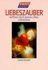 Liebeszauber. Verführen durch Aromen, Riten, Liebestränke.