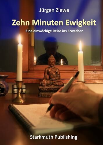 Zehn Minuten Ewigkeit: Eine einwöchige Reise ins Erwachen