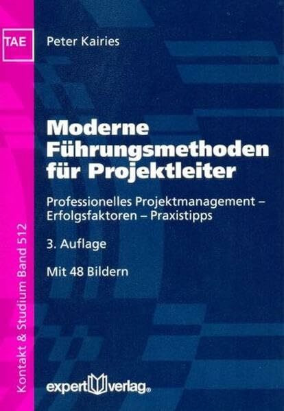 Moderne Führungsmethoden für Projektleiter: Professionelles Projektmanagement – Erfolgsfaktoren – Praxistipps