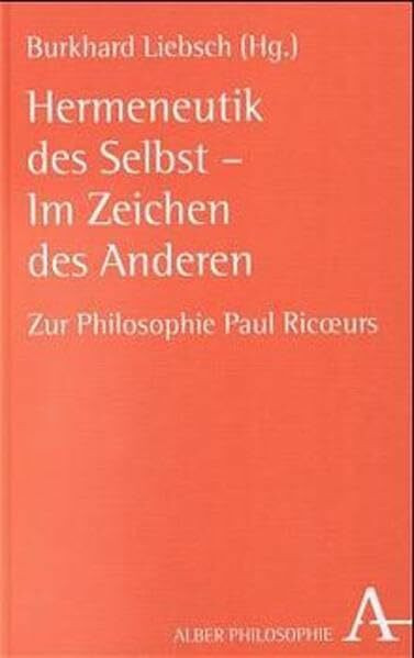 Hermeneutik des Selbst - Im Zeichen des Anderen: Zur Philosophie Paul Ricoeurs (Alber-Reihe Philosophie)