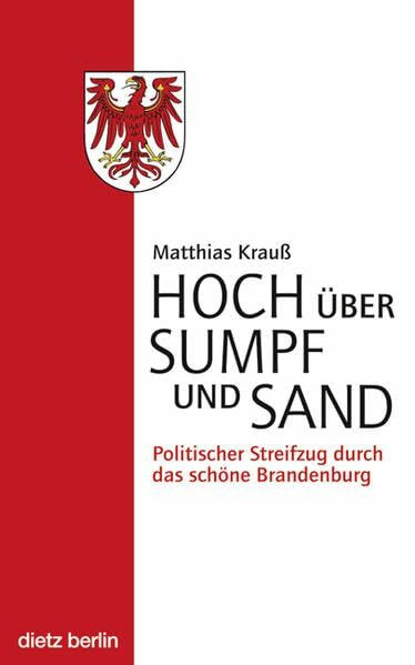 Hoch über Sumpf und Sand: Zwanzig Jahre Neu-Brandenburg: Politischer Streifzug durch das schöne Brandenburg