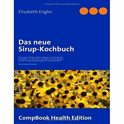 Das neue Sirup-Kochbuch: Sirup aus Früchten, Blüten, Kräutern und Gewürzen für Kaffee, Tee, Desserts, Cocktails und zum Würzen. ... erlesene Rezepte (CompBook Health Edition)