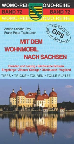 Mit dem Wohnmobil nach Sachsen: Dresden und Leipzig, Sächsische Schweiz, Erzgebirge, Zittauer Gebirge, Oberlausitz, Vogtland. Die Anleitung für einen ... Plätze mit präzisen GPS-Daten (Womo-Reihe)