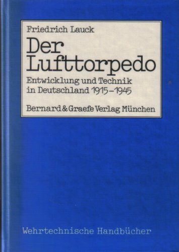 Der Lufttorpedo. Entwicklung und Technik in Deutschland 1915 - 1945