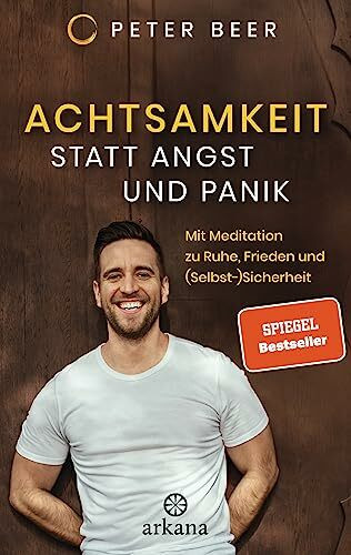 Achtsamkeit statt Angst und Panik: Mit Meditation zu Ruhe, Frieden und (Selbst-)Sicherheit