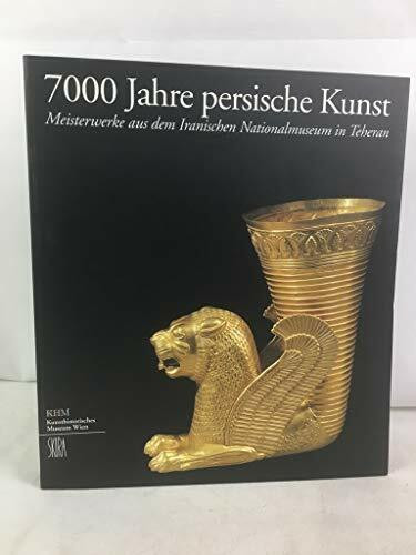 7000 Jahre persische Kunst Meisterwerke aus dem Iranischen Nationalmuseum in Teheran ; eine Ausstellung des Kunsthistorischen Museums Wien und des Iranischen Nationalmuseums Teheran ; Kunsthistorische