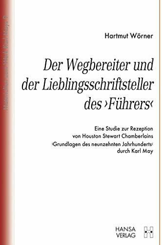 Der Wegbereiter und der Lieblingsschriftsteller des "Führers": Eine Studie zur Rezeption von Houston Stewart Chamberlains "Grundlagen des neunzehnten ... Karl May (Materialien zum Werk Karl Mays)