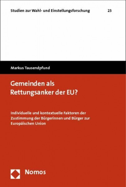 Gemeinden als Rettungsanker der EU?: Individuelle und kontextuelle Faktoren der Zustimmung der Bürgerinnen und Bürger zur Europäischen Union (Studien zur Wahl- und Einstellungsforschung)