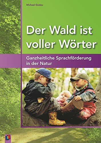 Der Wald ist voller Wörter: Ganzheitliche Sprachförderung in der Natur