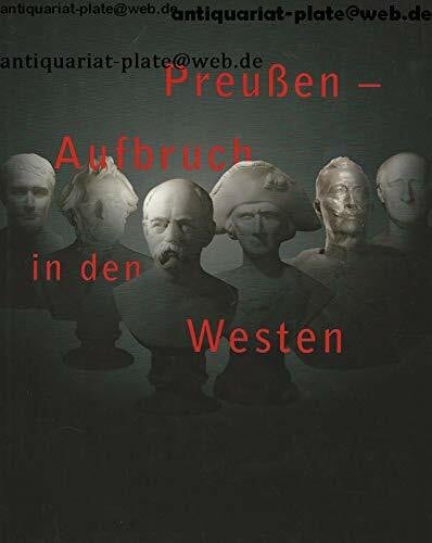 Preußen - Aufbruch in den Westen: Geschichte und Erinnerung, die Grafschaft Mark zwischen 1609 und 2009. Begleitband zur Ausstellung (Forschungen zur Geschichte Preussens im südlichen Westfalen)