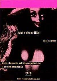 Nach seinem Bilde: Schönheitschirurgie und Schöpfungsphantasien in der westlichen Medizin (Schriftenreihe des Vereins Feministische Wissenschaft der Schweiz)