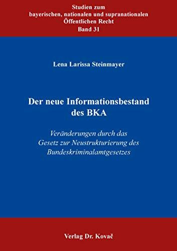 Der neue Informationsbestand des BKA: Veränderungen durch das Gesetz zur Neustrukturierung des Bundeskriminalamtgesetzes (Studien zum bayerischen, nationalen und supranationalen Öffentlichen Recht)