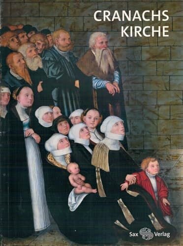 Cranachs Kirche: Begleitbuch zur Landesausstellung Sachsen-Anhalt: Cranach der Jüngere 2015