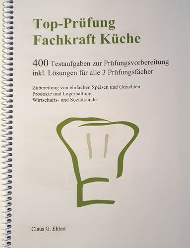 Top Prüfung Fachkraft Küche: 400 Testaufgaben zur Prüfungsvorbereitung für alle 3 Prüfungsfächer