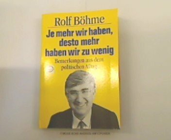 Je mehr wir haben, desto mehr haben wir zu wenig: Bemerkungen aus dem politischen Alltag (Politik im Taschenbuch)